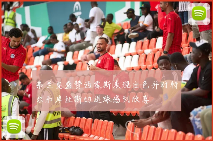 弗兰克盛赞西蒙斯表现出色并对特尔和库杜斯的进球感到欣喜
