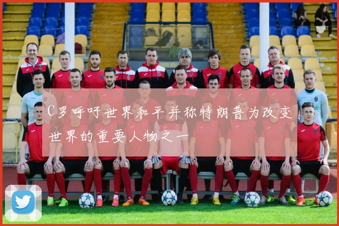 C罗呼吁世界和平并称特朗普为改变世界的重要人物之一
