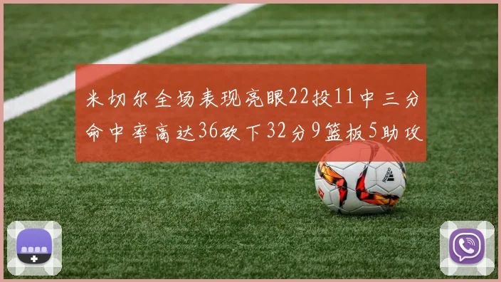 米切尔全场表现亮眼22投11中三分命中率高达36砍下32分9篮板5助攻正负值13