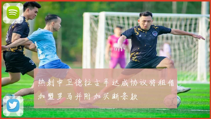 热刺中卫德拉古辛达成协议将租借加盟罗马并附加买断条款